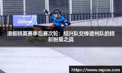 滑板精英赛季后赛次轮：绍兴队交锋德州队的精彩纷呈之战