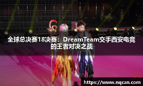 全球总决赛18决赛：DreamTeam交手西安电竞的王者对决之战