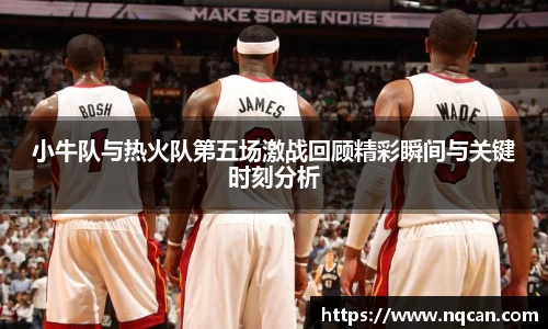 小牛队与热火队第五场激战回顾精彩瞬间与关键时刻分析
